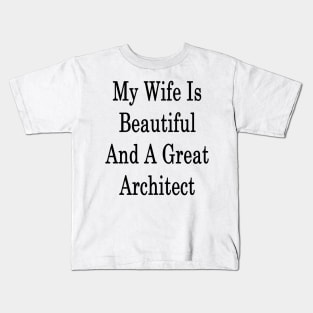 My Wife Is Beautiful And A Great Architect Kids T-Shirt